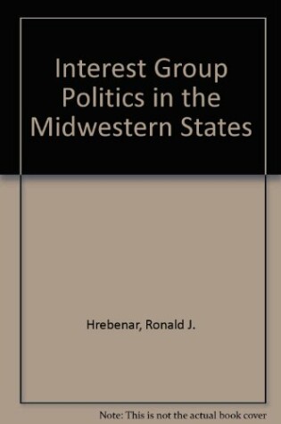 Cover of Interest Group Politics in the Midwestern States / Ed. by Ronald J.Hrebenar.