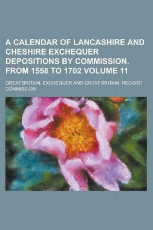 Cover of A Calendar of Lancashire and Cheshire Exchequer Depositions by Commission. from 1558 to 1702 Volume 11