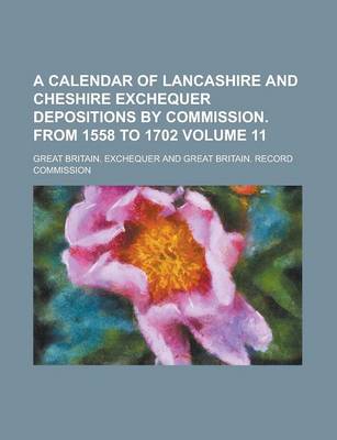 Book cover for A Calendar of Lancashire and Cheshire Exchequer Depositions by Commission. from 1558 to 1702 Volume 11