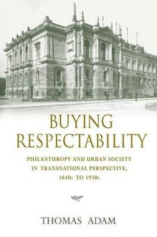 Cover of Buying Respectability: Philanthropy and Urban Society in Transnational Perspective, 1840s to 1930s