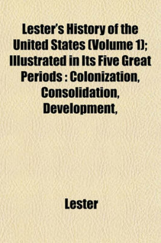 Cover of Lester's History of the United States (Volume 1); Illustrated in Its Five Great Periods
