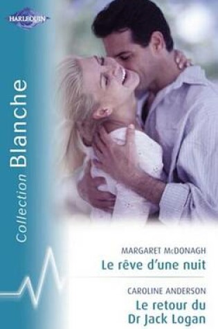 Cover of Le Reve D'Une Nuit - Le Retour Du Dr Jack Logan (Harlequin Blanche)