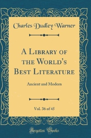 Cover of A Library of the World's Best Literature, Vol. 36 of 45: Ancient and Modern (Classic Reprint)