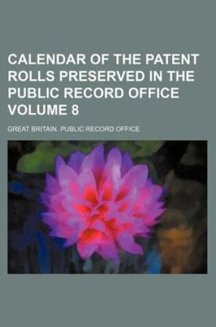 Cover of Calendar of the Patent Rolls Preserved in the Public Record Office Volume 8