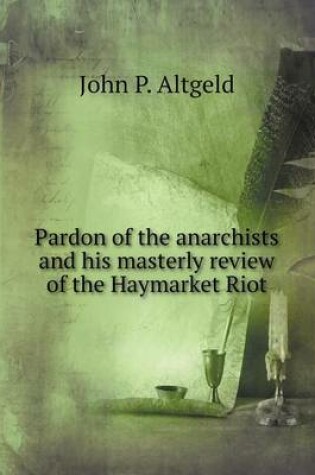 Cover of Pardon of the anarchists and his masterly review of the Haymarket Riot
