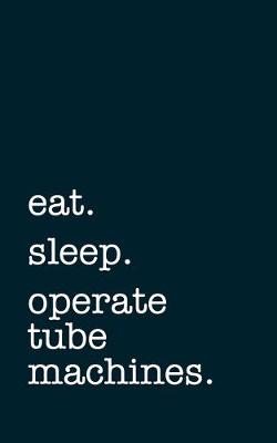 Book cover for eat. sleep. operate tube machines. - Lined Notebook