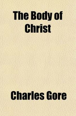 Cover of The Body of Christ (Volume 52; V. 344); An Enquiry Into the Institution and Doctrine of Holy Communion