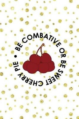 Cover of Be Combative Or Be Sweet cherry Pie