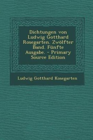 Cover of Dichtungen Von Ludwig Gotthard Rosegarten. Zwolfter Band. Funfte Ausgabe.