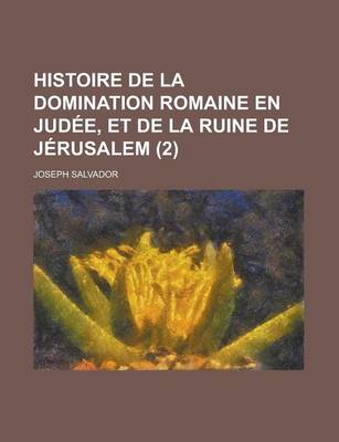 Book cover for Histoire de La Domination Romaine En Judee, Et de La Ruine de Jerusalem (2 )