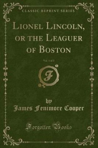 Cover of Lionel Lincoln, or the Leaguer of Boston, Vol. 1 of 2 (Classic Reprint)