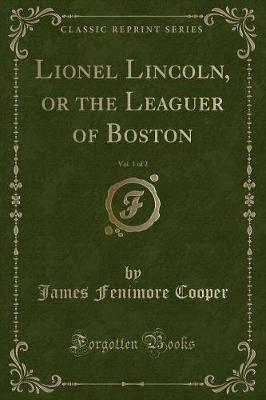 Book cover for Lionel Lincoln, or the Leaguer of Boston, Vol. 1 of 2 (Classic Reprint)