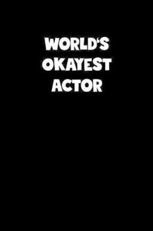 Cover of World's Okayest Actor Notebook - Actor Diary - Actor Journal - Funny Gift for Actor