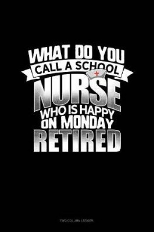 Cover of What Do You Call a School Nurse Who Is Happy on Monday? Retired