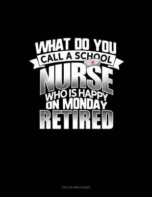 Book cover for What Do You Call a School Nurse Who Is Happy on Monday? Retired