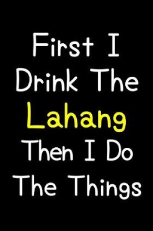 Cover of First I Drink The Lahang Then I Do The Things