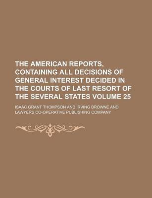 Book cover for The American Reports, Containing All Decisions of General Interest Decided in the Courts of Last Resort of the Several States Volume 25