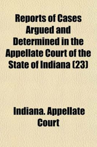 Cover of Reports of Cases Argued and Determined in the Appellate Court of the State of Indiana (Volume 23)