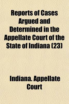 Book cover for Reports of Cases Argued and Determined in the Appellate Court of the State of Indiana (Volume 23)