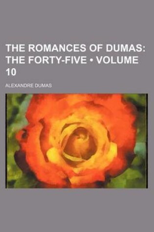 Cover of The Romances of Dumas (Volume 10); The Forty-Five