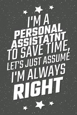 Book cover for I'm A Personal Assistant To Save Time, Let's Just Assume I'm Always Right