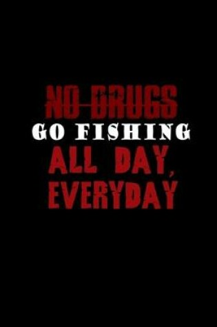 Cover of No drugs go fishing all day, every day