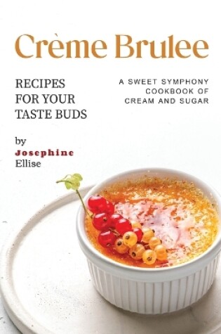 Cover of Crème Brulee Recipes for Your Taste Buds