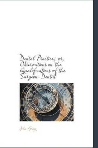 Cover of Dental Practice; Or, Observations on the Qualifications of the Surgeon-Dentist