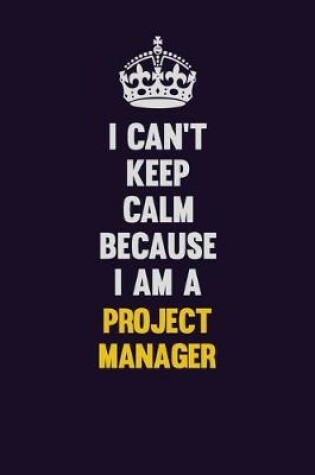 Cover of I Can't Keep Calm Because I Am A Project Manager
