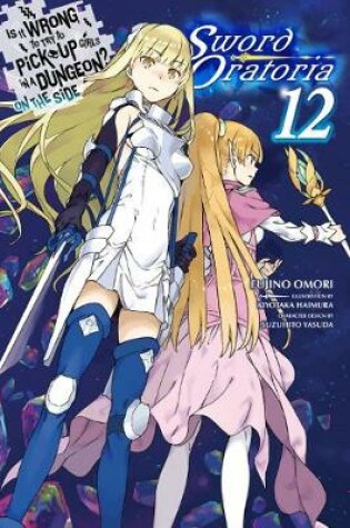 Cover of Is It Wrong to Try to Pick Up Girls in a Dungeon? On the Side: Sword Oratoria, Vol. 12 (light novel)
