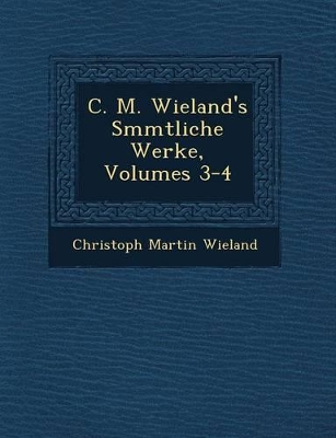 Book cover for C. M. Wieland's S Mmtliche Werke, Volumes 3-4