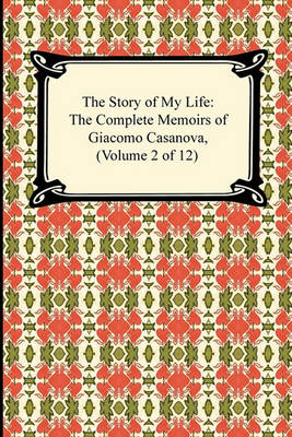 Book cover for The Story of My Life (the Complete Memoirs of Giacomo Casanova, Volume 2 of 12)