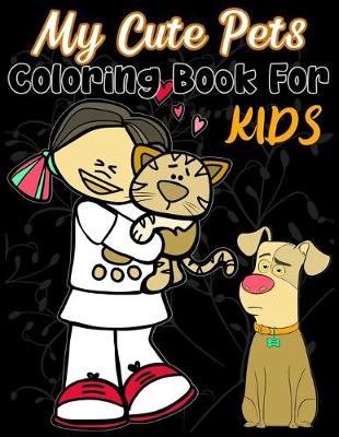 Book cover for My Cute Pets Coloring Book For KIDS