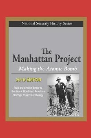 Cover of National Security History Series - The Manhattan Project, Making the Atomic Bomb (2010 Edition) - From the Einstein Letter to the Atomic Bomb and American Strategy, Project Chronology