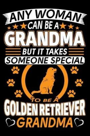 Cover of Any Woman Can Be A Grandma But It Takes Someone Special To Be A Golden Retriever Grandma