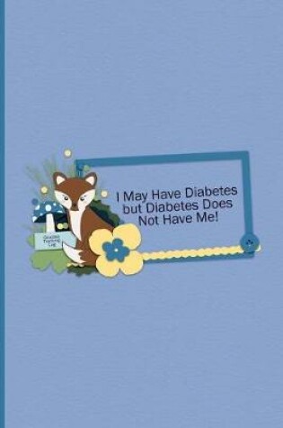 Cover of Glucose Tracking Log - I May Have Diabetes But Diabetes Does Not Have Me