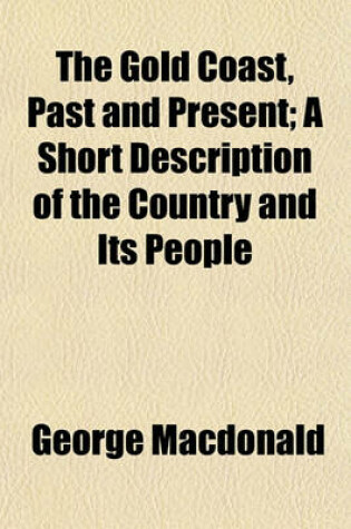 Cover of The Gold Coast, Past and Present; A Short Description of the Country and Its People