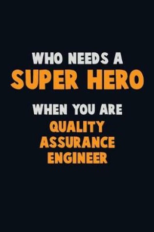 Cover of Who Need A SUPER HERO, When You Are Quality Assurance Engineer