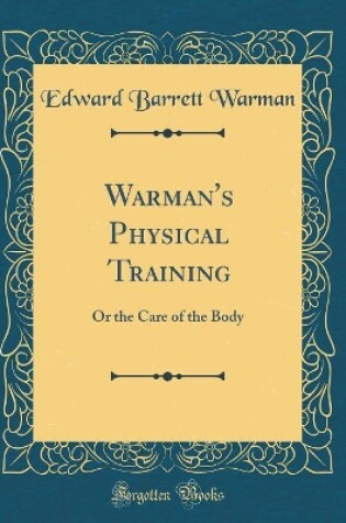 Cover of Warman's Physical Training: Or the Care of the Body (Classic Reprint)