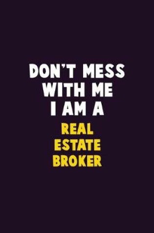 Cover of Don't Mess With Me, I Am A Real Estate Broker