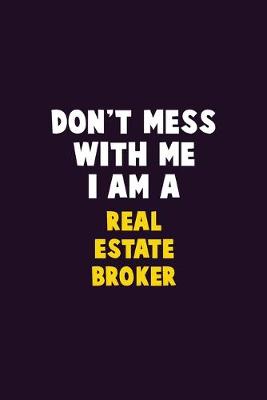 Book cover for Don't Mess With Me, I Am A Real Estate Broker