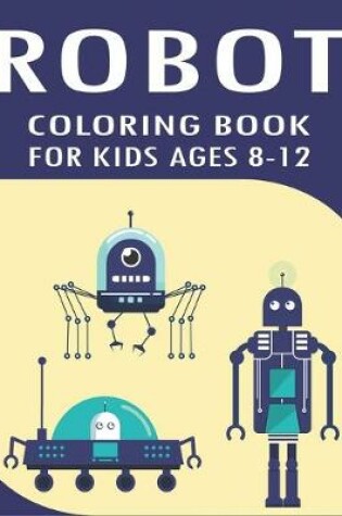 Cover of Robot Coloring Book for Kids Ages 8-12