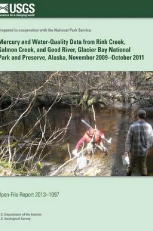 Cover of Mercury and Water-Quality Data from Rink Creek, Salmon River, and Good River, Glacier Bay National Park and Preserve, Alaska, November 2009?October 2011