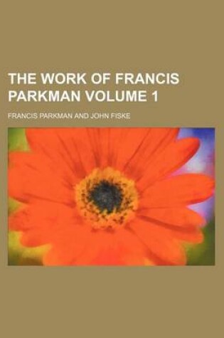 Cover of The Work of Francis Parkman Volume 1