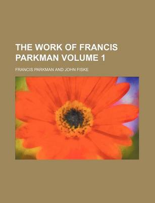 Book cover for The Work of Francis Parkman Volume 1