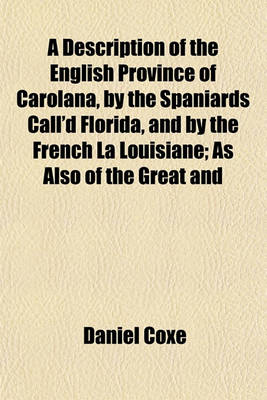 Book cover for A Description of the English Province of Carolana, by the Spaniards Call'd Florida, and by the French La Louisiane; As Also of the Great and