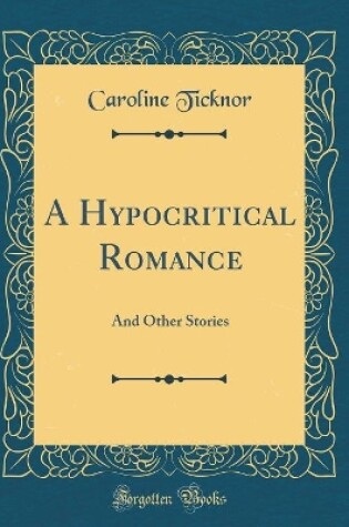 Cover of A Hypocritical Romance: And Other Stories (Classic Reprint)