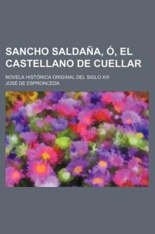 Cover of Sancho Saldana, O, El Castellano de Cuellar; Novela Historica Original del Siglo XIII