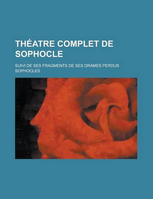 Book cover for Theatre Complet de Sophocle; Suivi de Ses Fragments de Ses Drames Perdus