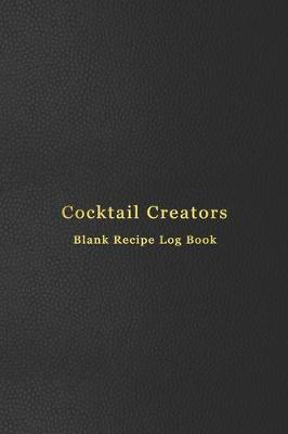 Book cover for Cocktail Creators Blank Recipe Log Book